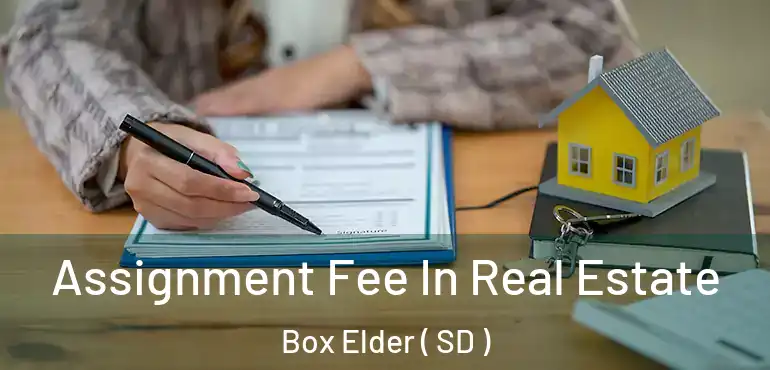  Assignment Fee In Real Estate Box Elder ( SD )