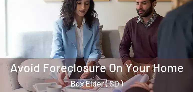  Avoid Foreclosure On Your Home Box Elder ( SD )