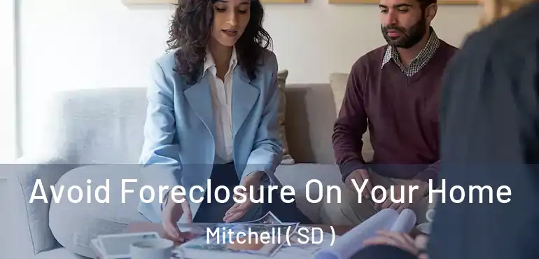  Avoid Foreclosure On Your Home Mitchell ( SD )