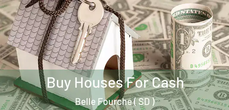  Buy Houses For Cash Belle Fourche ( SD )