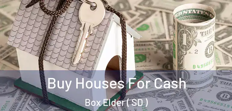  Buy Houses For Cash Box Elder ( SD )
