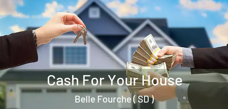  Cash For Your House Belle Fourche ( SD )