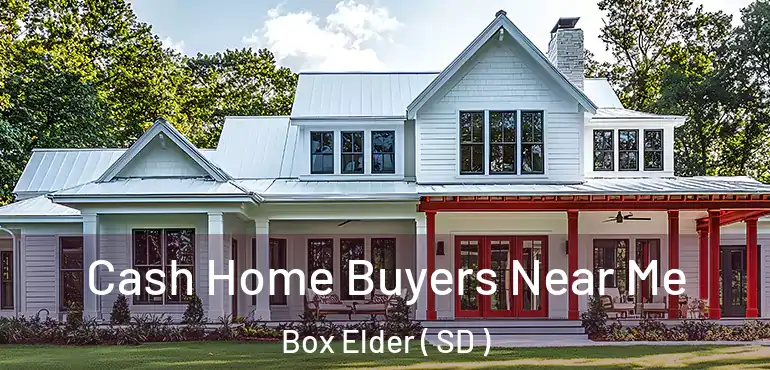  Cash Home Buyers Near Me Box Elder ( SD )