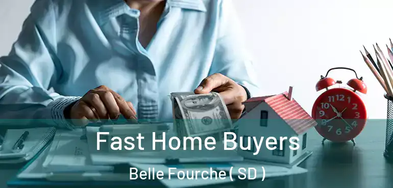  Fast Home Buyers Belle Fourche ( SD )