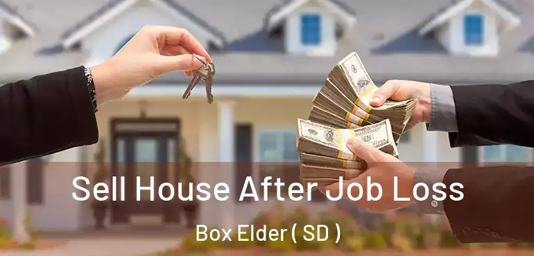  Sell House After Job Loss Box Elder ( SD )