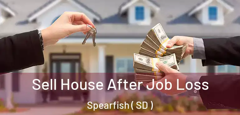  Sell House After Job Loss Spearfish ( SD )