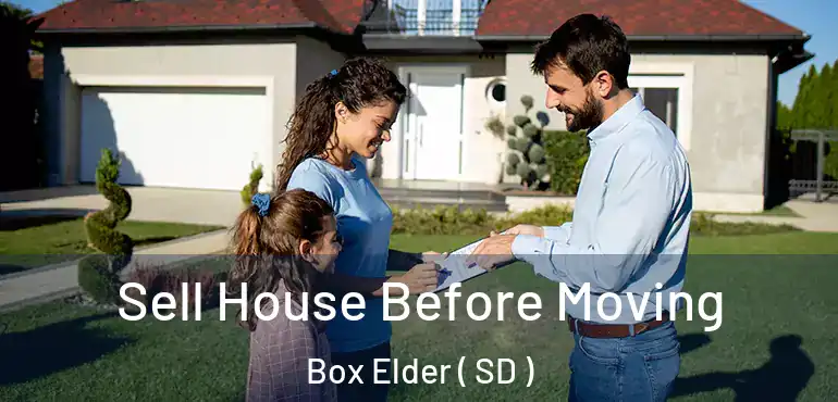  Sell House Before Moving Box Elder ( SD )