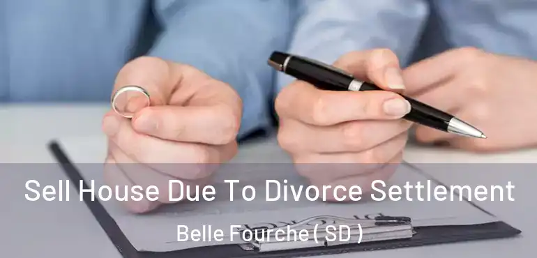 Sell House Due To Divorce Settlement Belle Fourche ( SD )