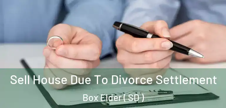  Sell House Due To Divorce Settlement Box Elder ( SD )