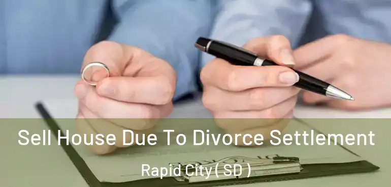  Sell House Due To Divorce Settlement Rapid City ( SD )