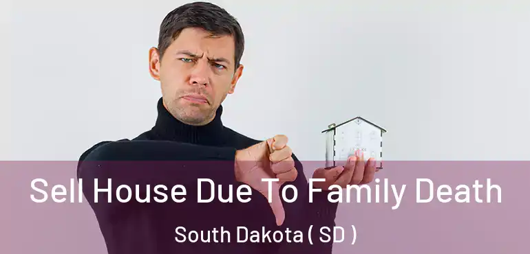  Sell House Due To Family Death South Dakota ( SD )