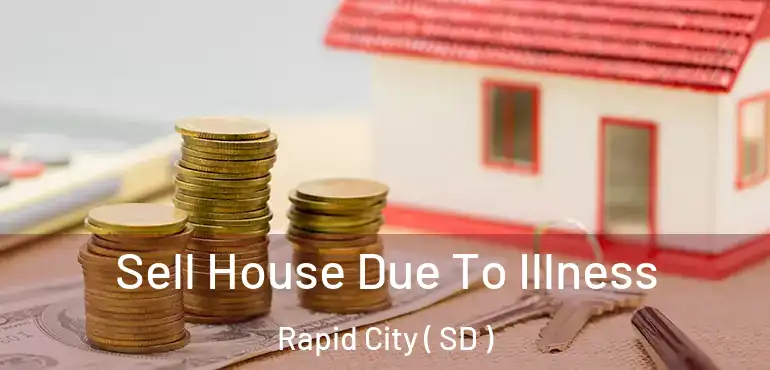  Sell House Due To Illness Rapid City ( SD )