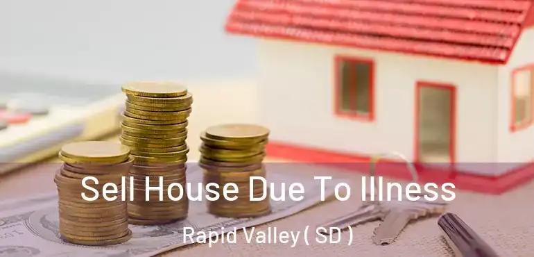  Sell House Due To Illness Rapid Valley ( SD )