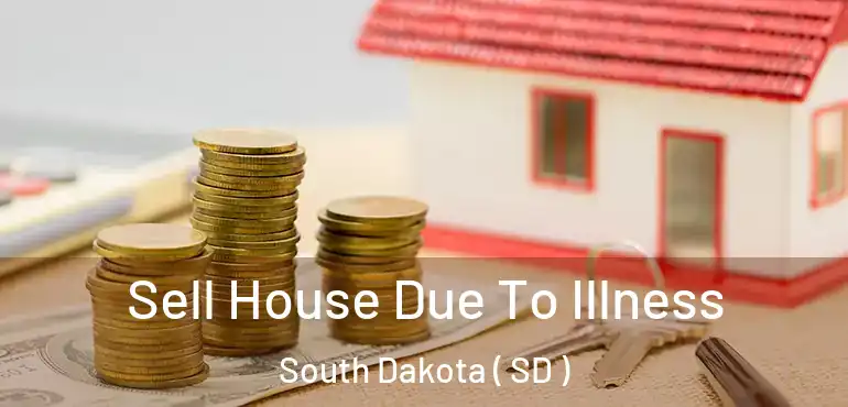  Sell House Due To Illness South Dakota ( SD )