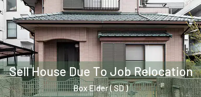  Sell House Due To Job Relocation Box Elder ( SD )