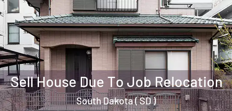  Sell House Due To Job Relocation South Dakota ( SD )