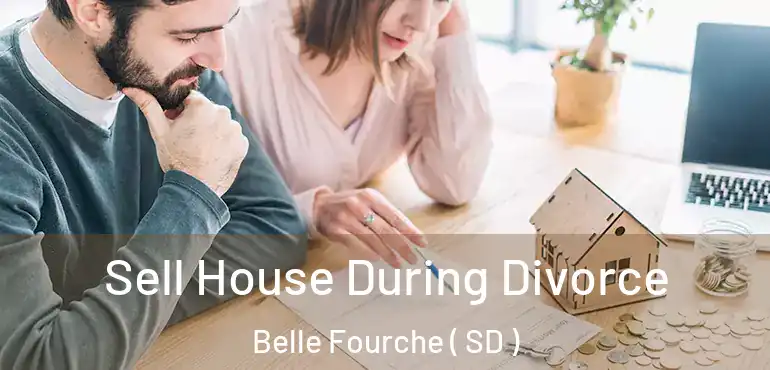  Sell House During Divorce Belle Fourche ( SD )
