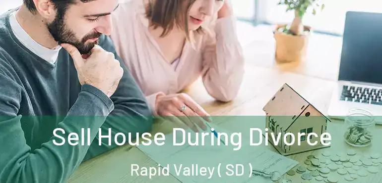  Sell House During Divorce Rapid Valley ( SD )