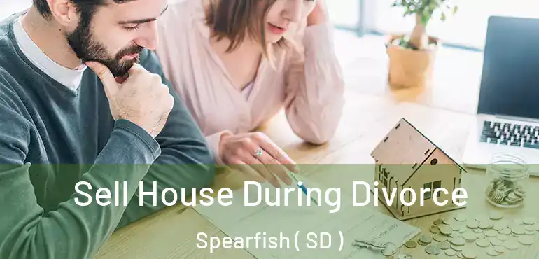  Sell House During Divorce Spearfish ( SD )