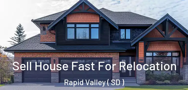  Sell House Fast For Relocation Rapid Valley ( SD )