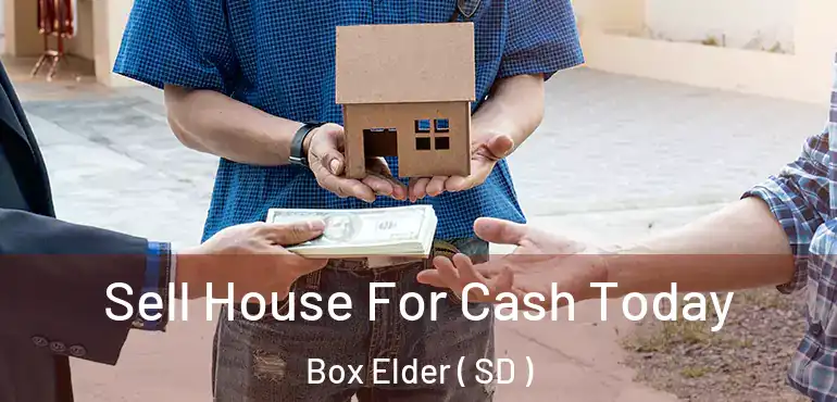  Sell House For Cash Today Box Elder ( SD )