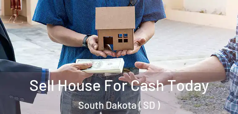  Sell House For Cash Today South Dakota ( SD )