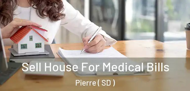 Sell House For Medical Bills Pierre ( SD )