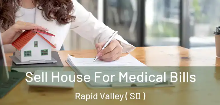  Sell House For Medical Bills Rapid Valley ( SD )