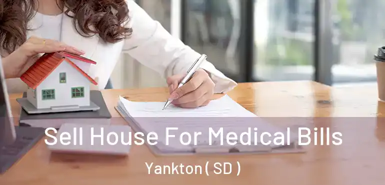  Sell House For Medical Bills Yankton ( SD )