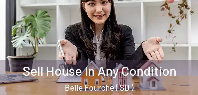  Sell House In Any Condition Belle Fourche ( SD )