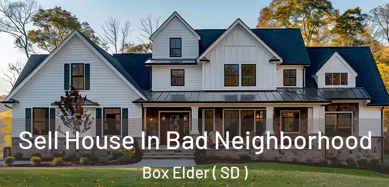  Sell House In Bad Neighborhood Box Elder ( SD )