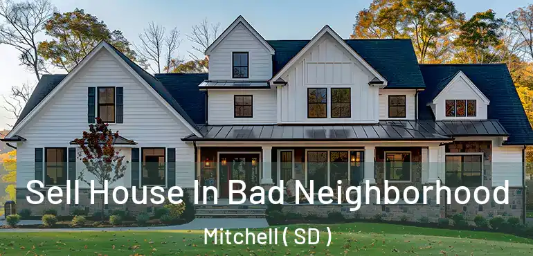  Sell House In Bad Neighborhood Mitchell ( SD )