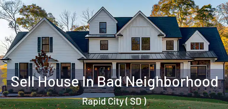  Sell House In Bad Neighborhood Rapid City ( SD )