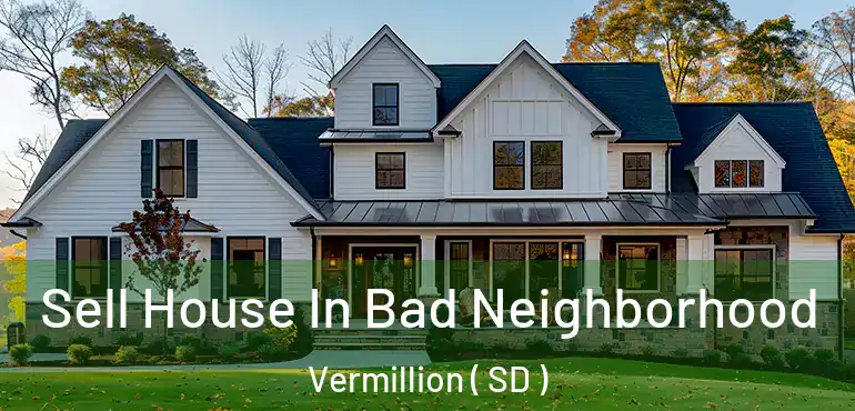  Sell House In Bad Neighborhood Vermillion ( SD )