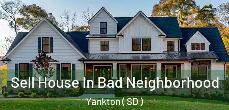  Sell House In Bad Neighborhood Yankton ( SD )