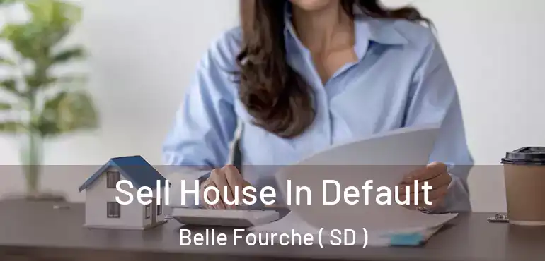  Sell House In Default Belle Fourche ( SD )