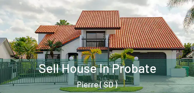  Sell House In Probate Pierre ( SD )