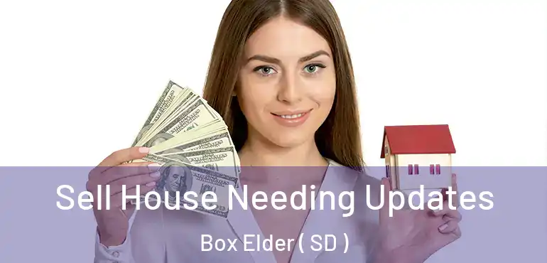  Sell House Needing Updates Box Elder ( SD )