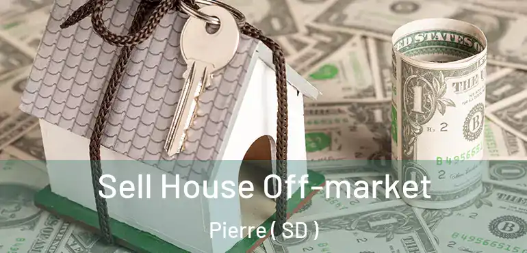  Sell House Off-market Pierre ( SD )