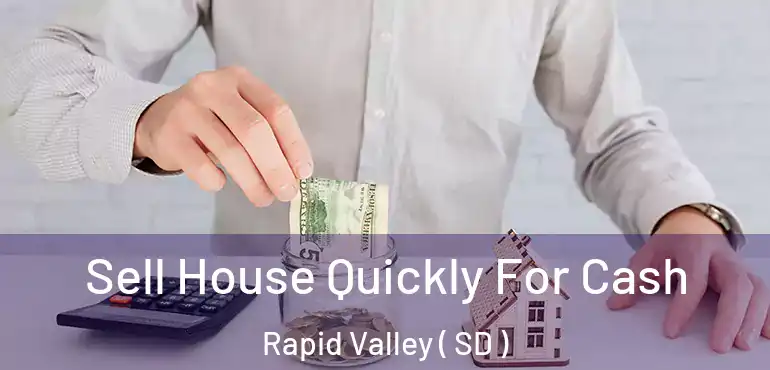  Sell House Quickly For Cash Rapid Valley ( SD )