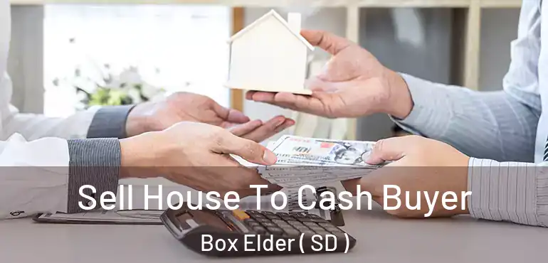  Sell House To Cash Buyer Box Elder ( SD )