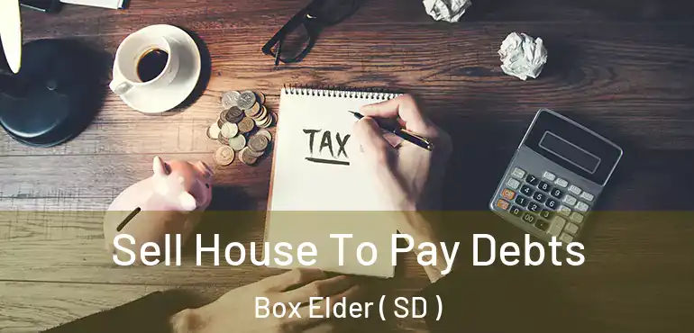  Sell House To Pay Debts Box Elder ( SD )