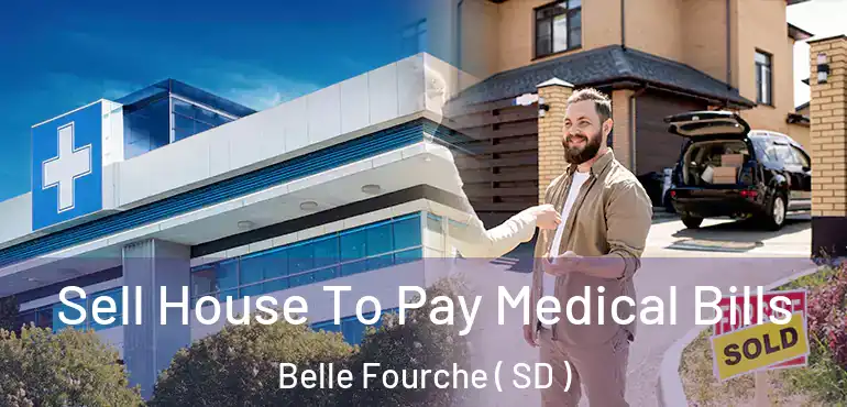  Sell House To Pay Medical Bills Belle Fourche ( SD )
