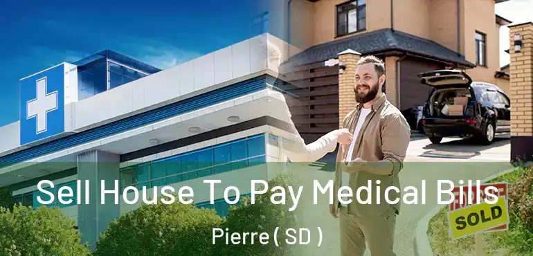  Sell House To Pay Medical Bills Pierre ( SD )