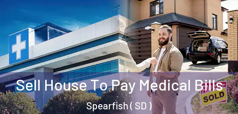  Sell House To Pay Medical Bills Spearfish ( SD )