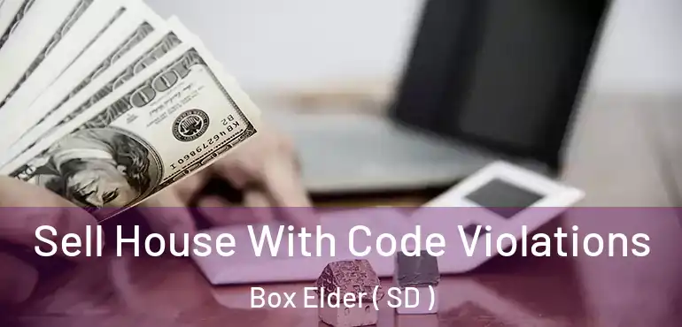  Sell House With Code Violations Box Elder ( SD )