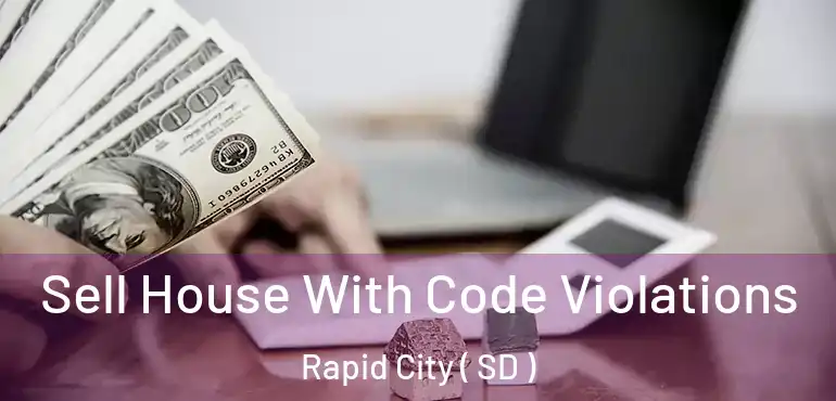  Sell House With Code Violations Rapid City ( SD )
