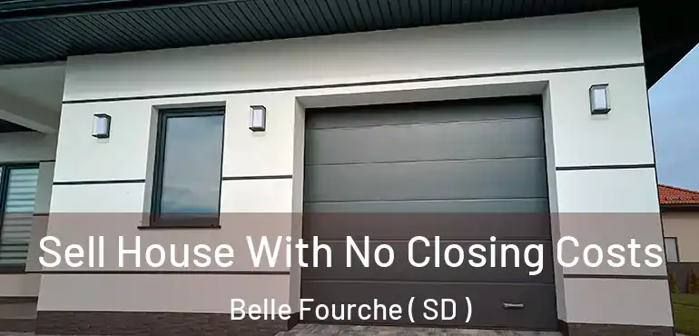  Sell House With No Closing Costs Belle Fourche ( SD )