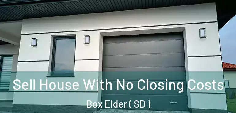  Sell House With No Closing Costs Box Elder ( SD )