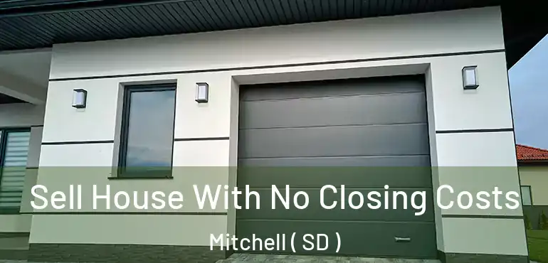  Sell House With No Closing Costs Mitchell ( SD )